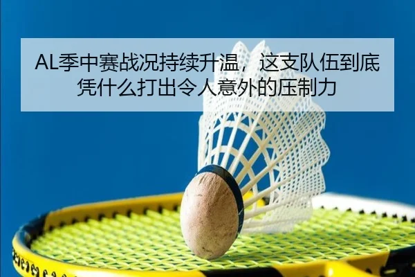 AL季中赛战况持续升温，这支队伍到底凭什么打出令人意外的压制力